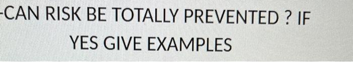  CAN RISK BE TOTALLY PREVENTED ? IF YES GIVE EXAMPLES