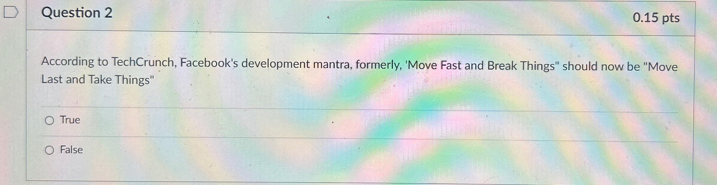  Question 2 0.15pts According to TechCrunch, Facebook's development mantra, formerly, 'Move