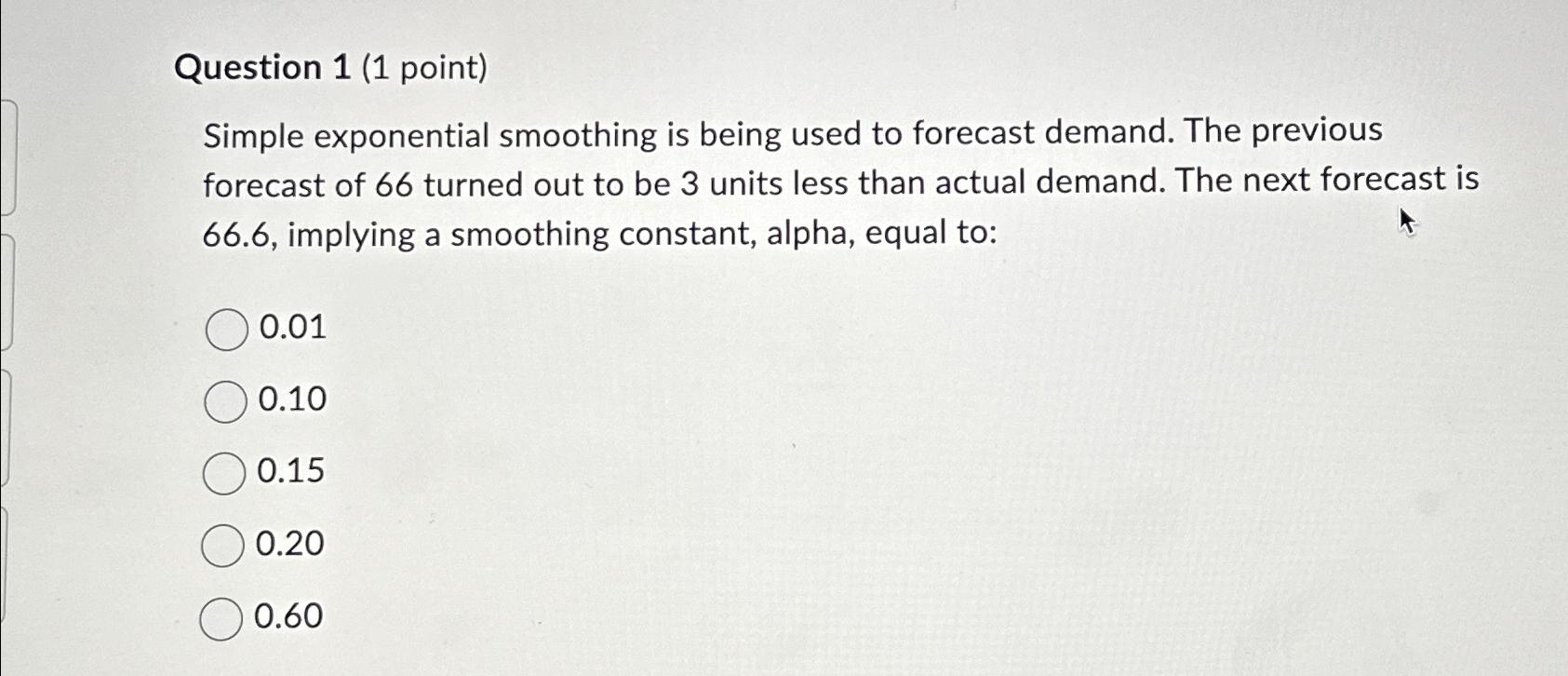  Question 1(1 point) Simple exponential smoothing is being used to forecast