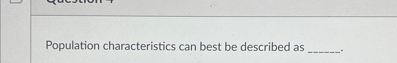  Population characteristics can best be described as 