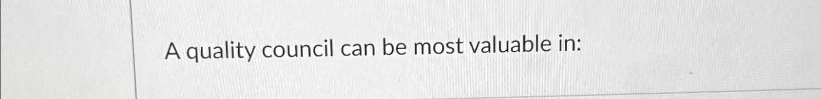  A quality council can be most valuable in: 