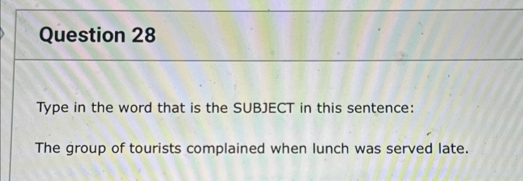  Question 28 Type in the word that is the SUBJECT in