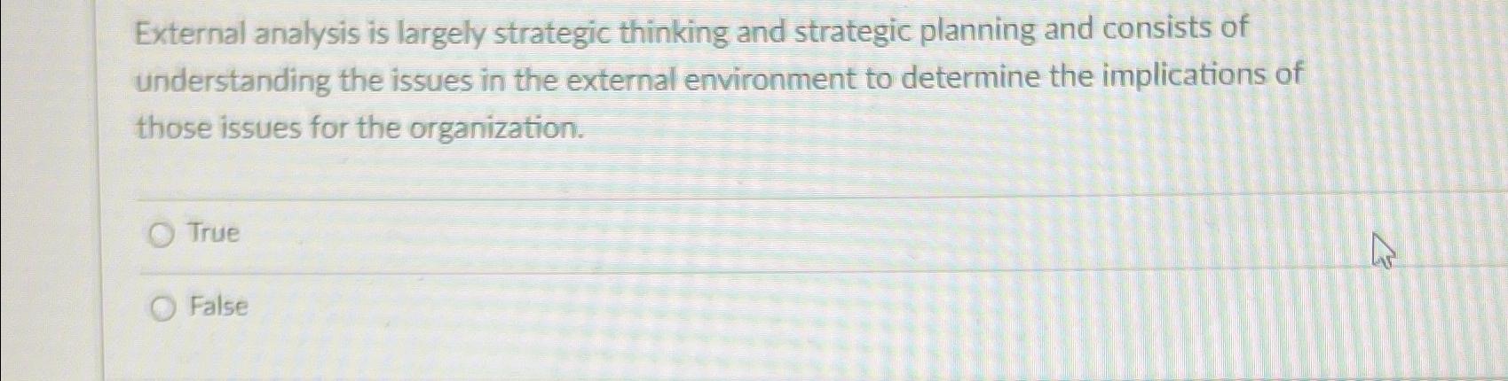  External analysis is largely strategic thinking and strategic planning and consists
