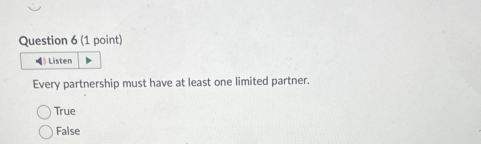  Question 6(1 point) Listen Every partnership must have at least one