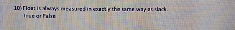  Float is always measured in exactly the same way as slack.