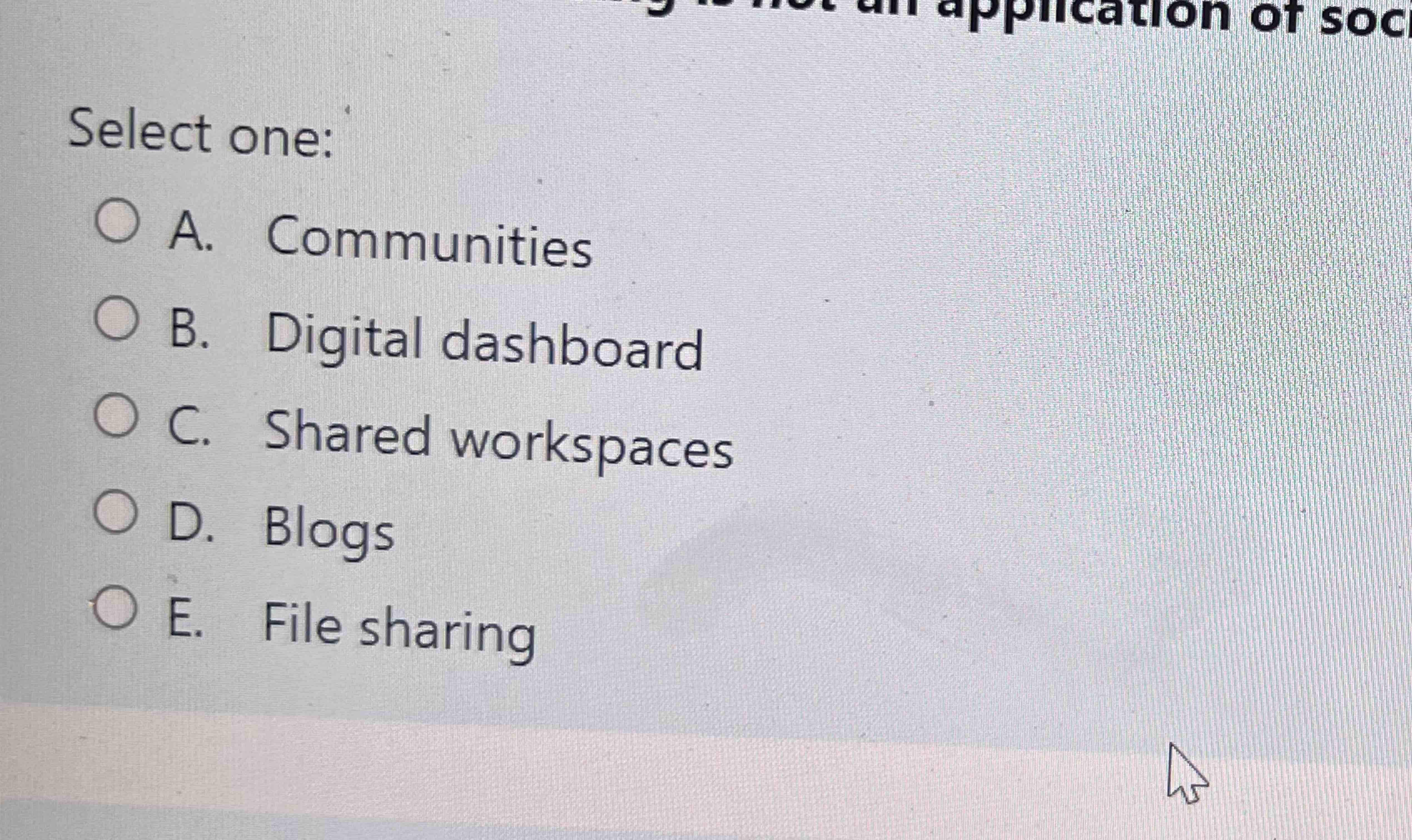  Select one: A. Communities B. Digital dashboard C. Shared workspaces D.