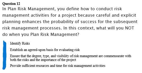 Question 12 In Plan Risk Management, you define how to conduct