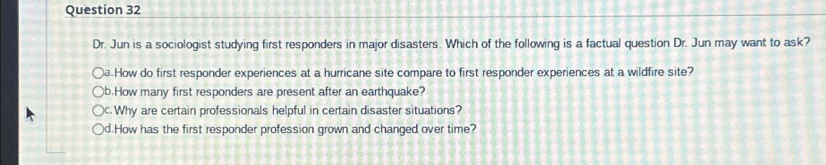  Question 32 Dr. Jun is a sociologist studying first responders in