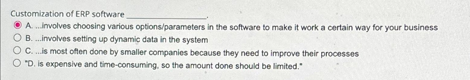  Customization of ERP software A....involves choosing various options/parameters in the software