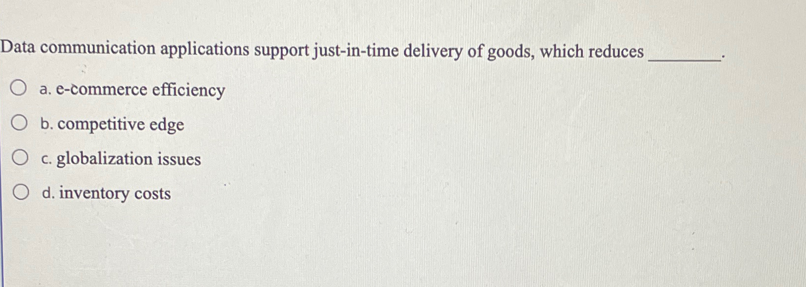 Data communication applications support just-in-time delivery of goods, which reduces a.