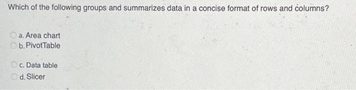  Which of the following groups and summarizes data in a concise