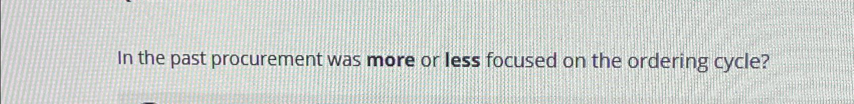  In the past procurement was more or less focused on the