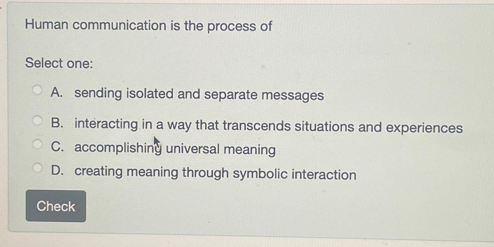  Human communication is the process of Select one: A. sending isolated