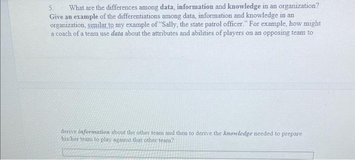  5. What are the differences among data, information and knowledge in