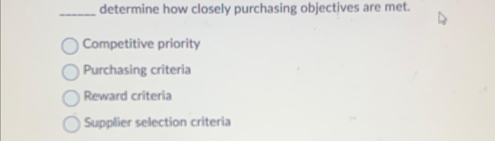  determine how closely purchasing objectives are met. Competitive priority Purchasing criterla