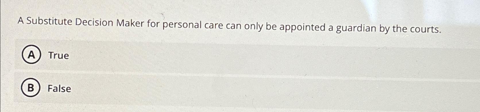  A Substitute Decision Maker for personal care can only be appointed