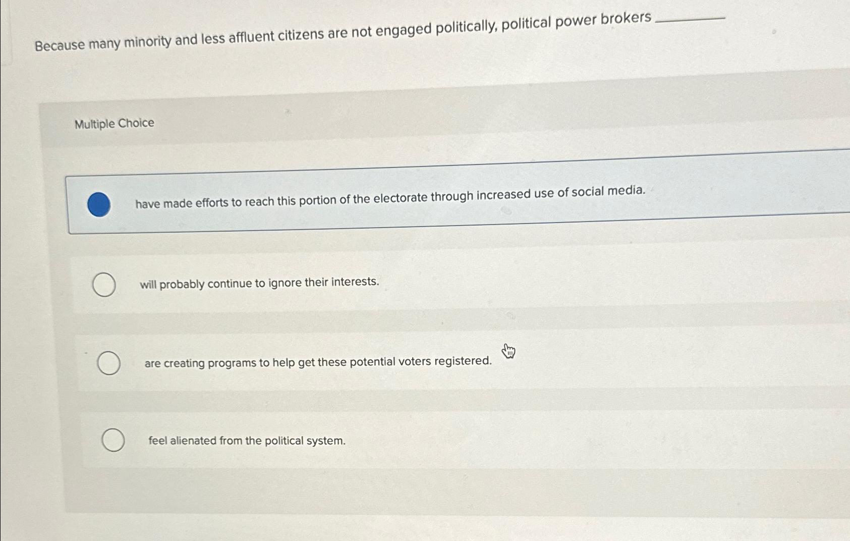  Because many minority and less affluent citizens are not engaged politically,