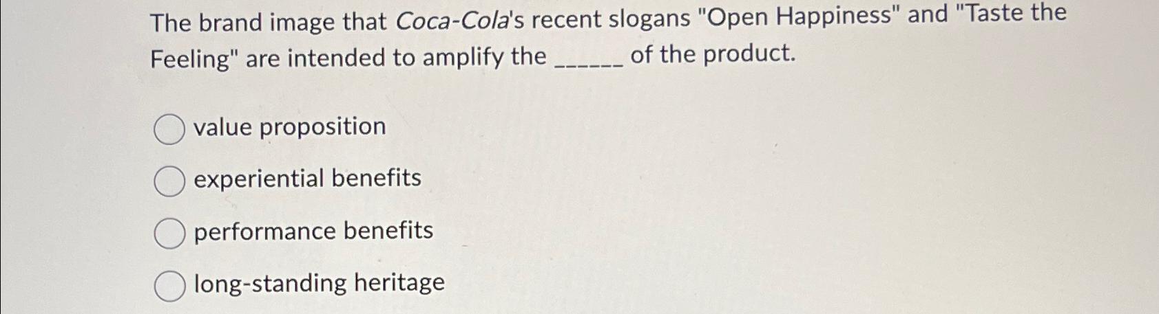  The brand image that Coca-Cola's recent slogans "Open Happiness" and "Taste