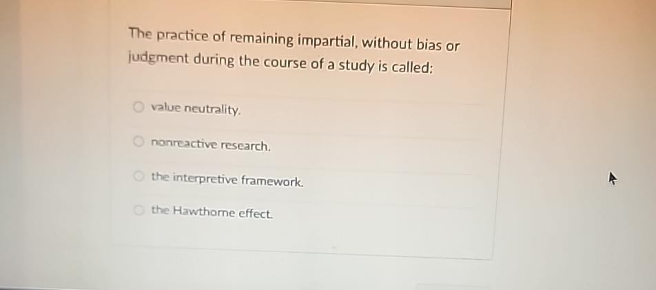  The practice of remaining impartial, without bias or judgment during the