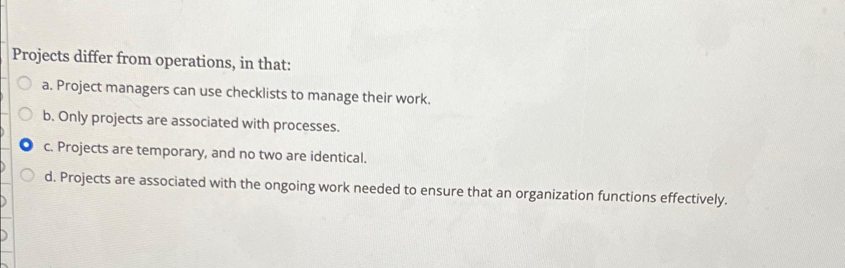  Projects differ from operations, in that: a. Project managers can use