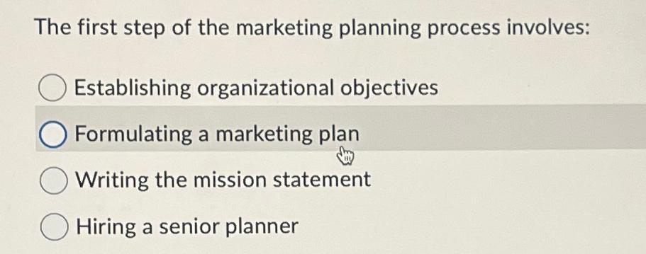  The first step of the marketing planning process involves: Establishing organizational