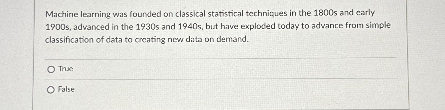  Machine learning was founded on classical statistical techniques in the 1800