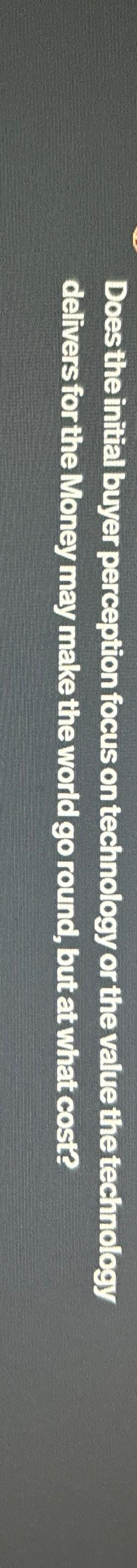  Does the initial buyer perception focus on technology or the value