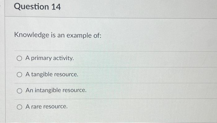  Knowledge is an example of: A primary activity. A tangible resource.
