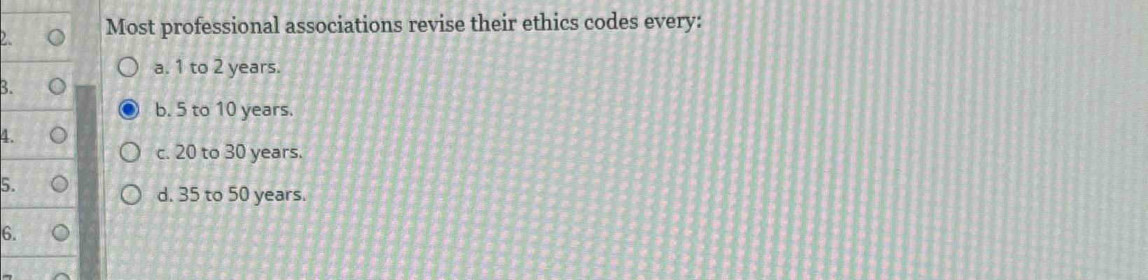  Most professional associations revise their ethics codes every: a.1 to 2