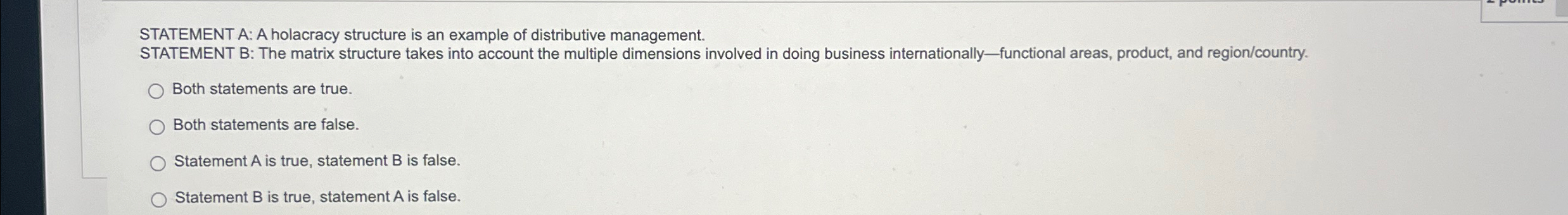  STATEMENT A: A holacracy structure is an example of distributive management.