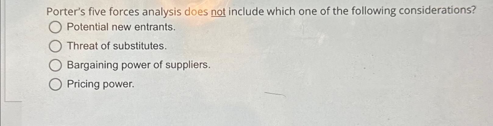  Porter's five forces analysis does not include which one of the
