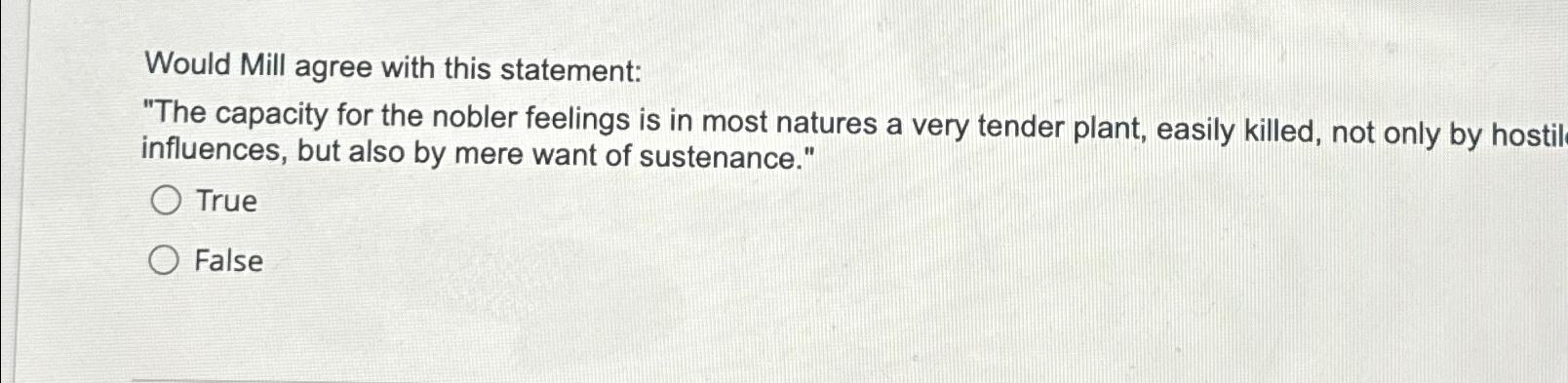  Would Mill agree with this statement: "The capacity for the nobler