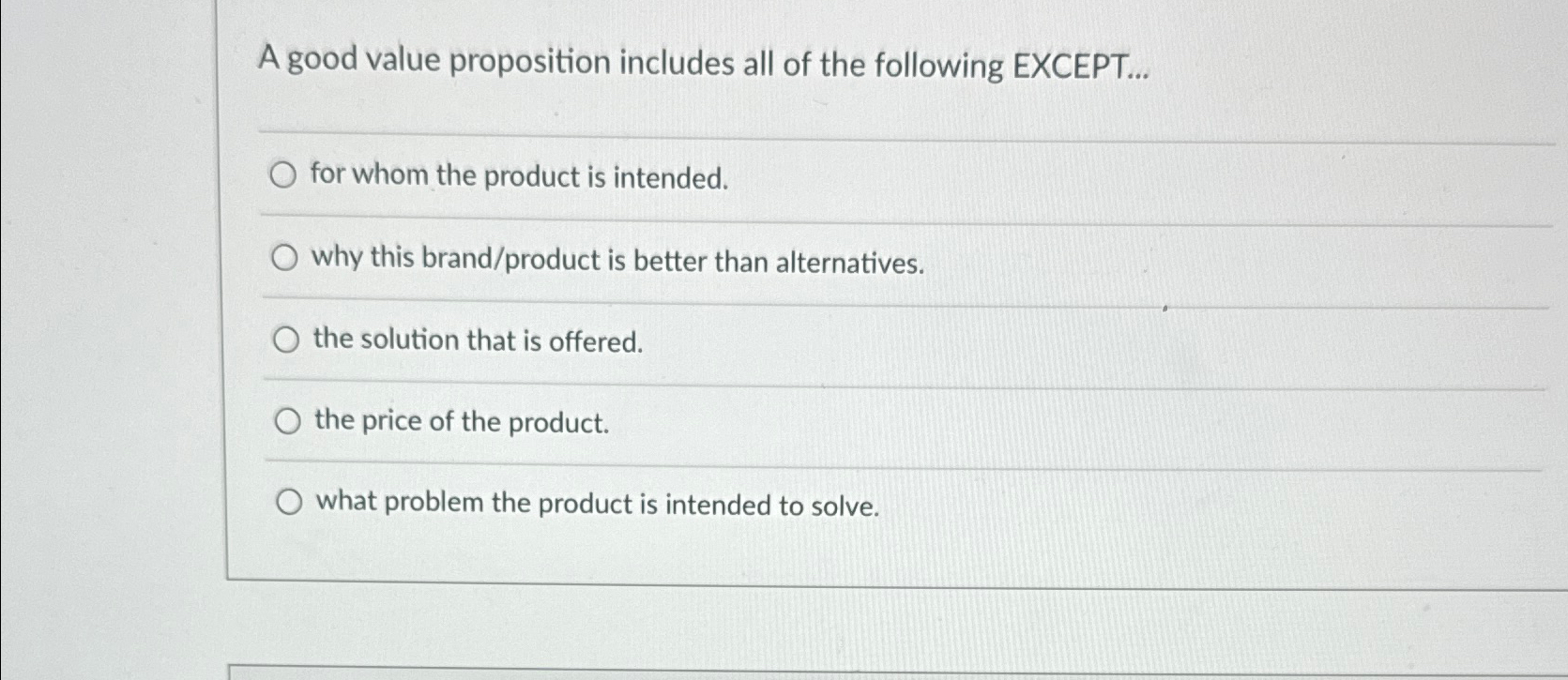  A good value proposition includes all of the following EXCEPT... for