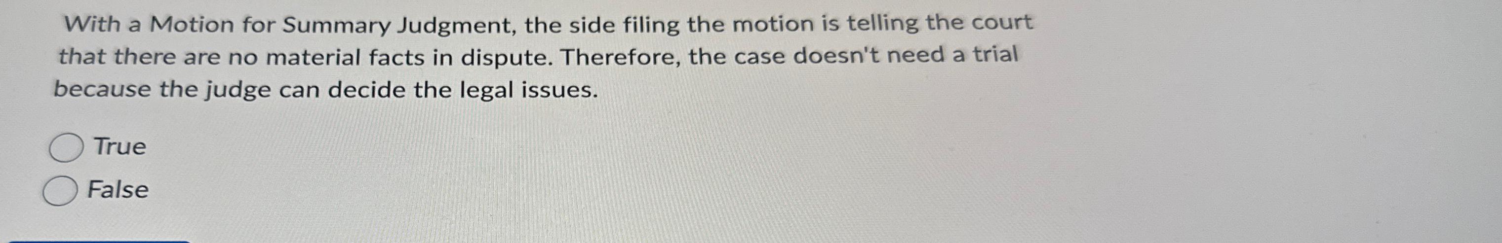  With a Motion for Summary Judgment, the side filing the motion