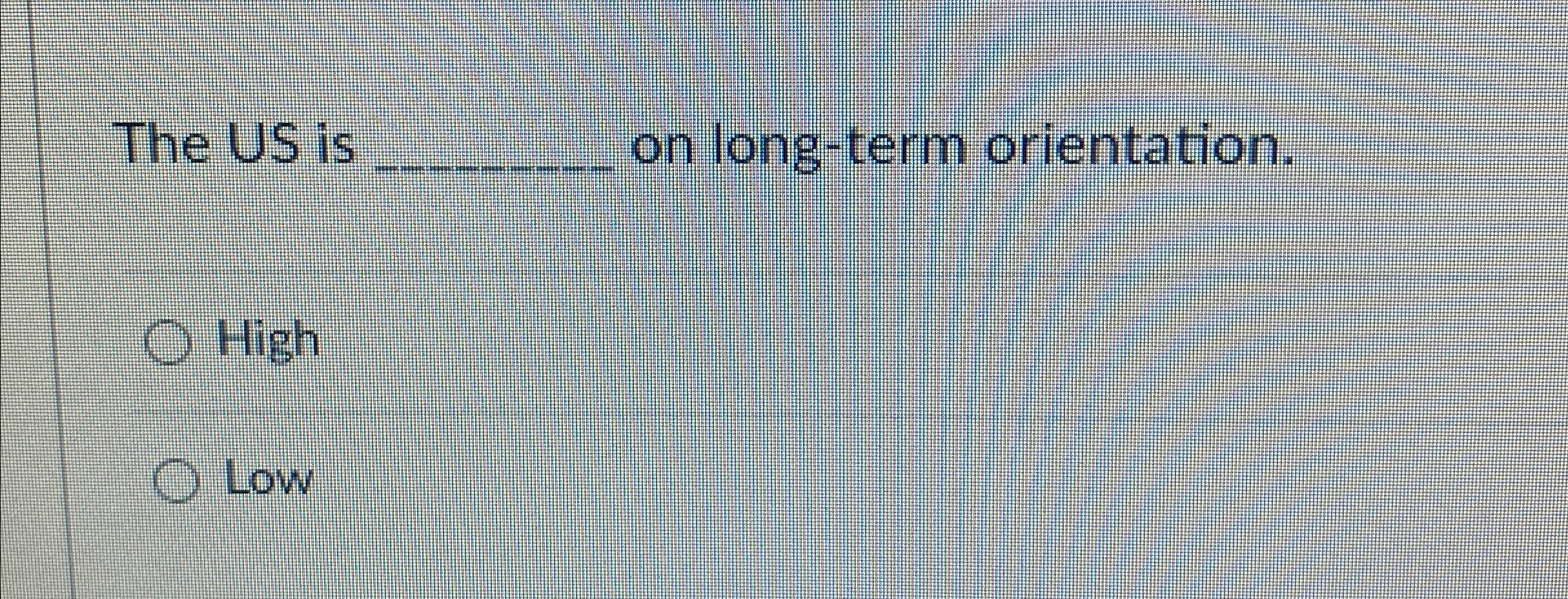  The US is q, on long-term orientation. High Low 