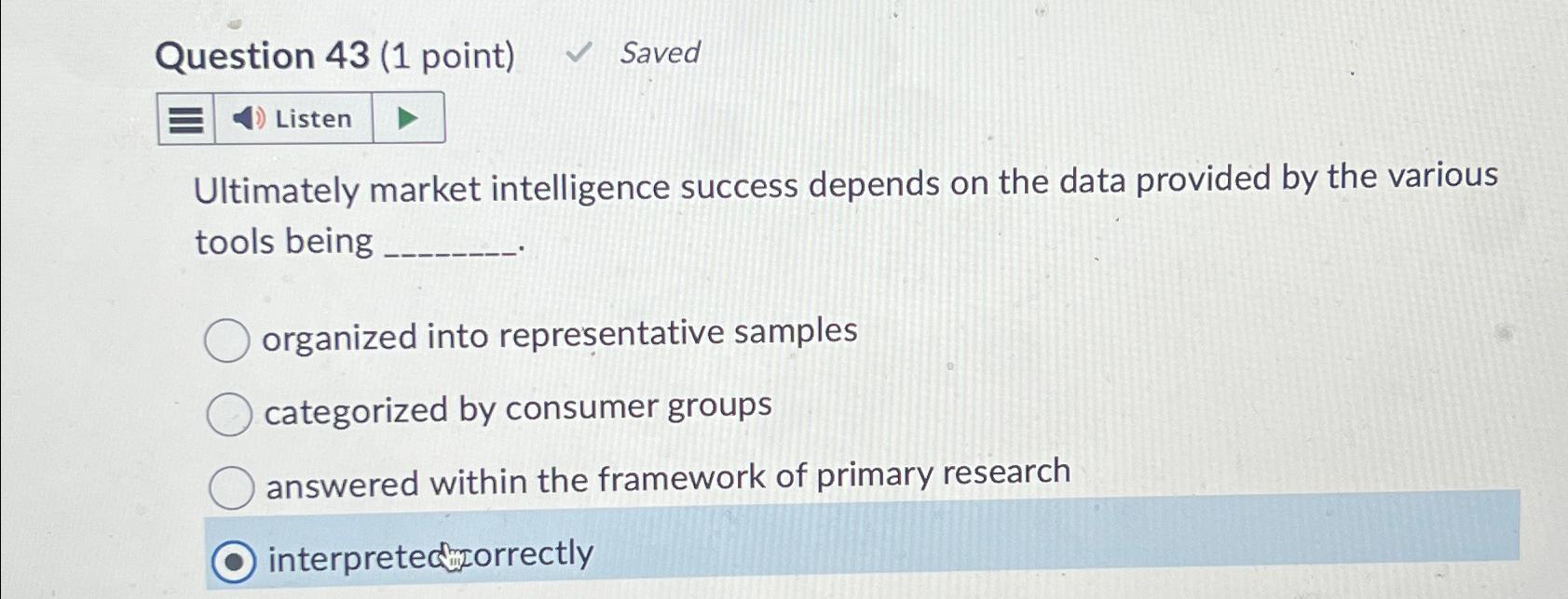  Question 43(1 point) Saved Ultimately market intelligence success depends on the