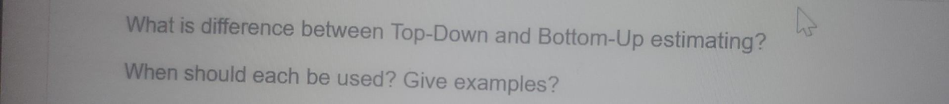  What is difference between Top-Down and Bottom-Up estimating? When should each