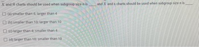  X and R charts should be used when subgroup size n