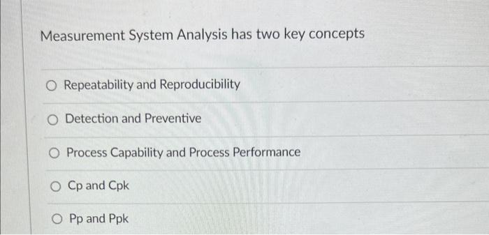  Measurement System Analysis has two key concepts Repeatability and Reproducibility Detection