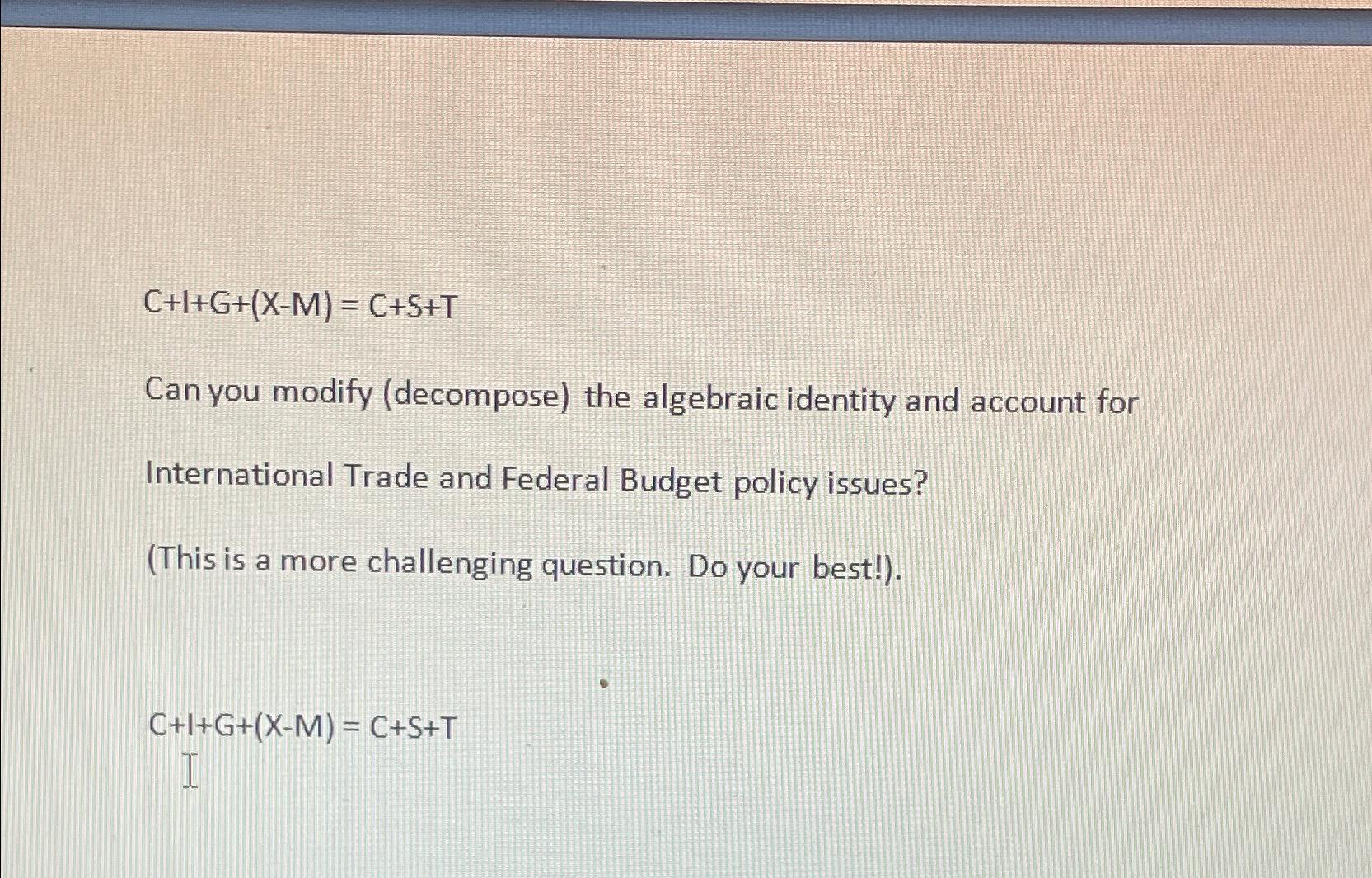  C+I+G+(x-M)=C+S+T Can you modify (decompose) the algebraic identity and account for