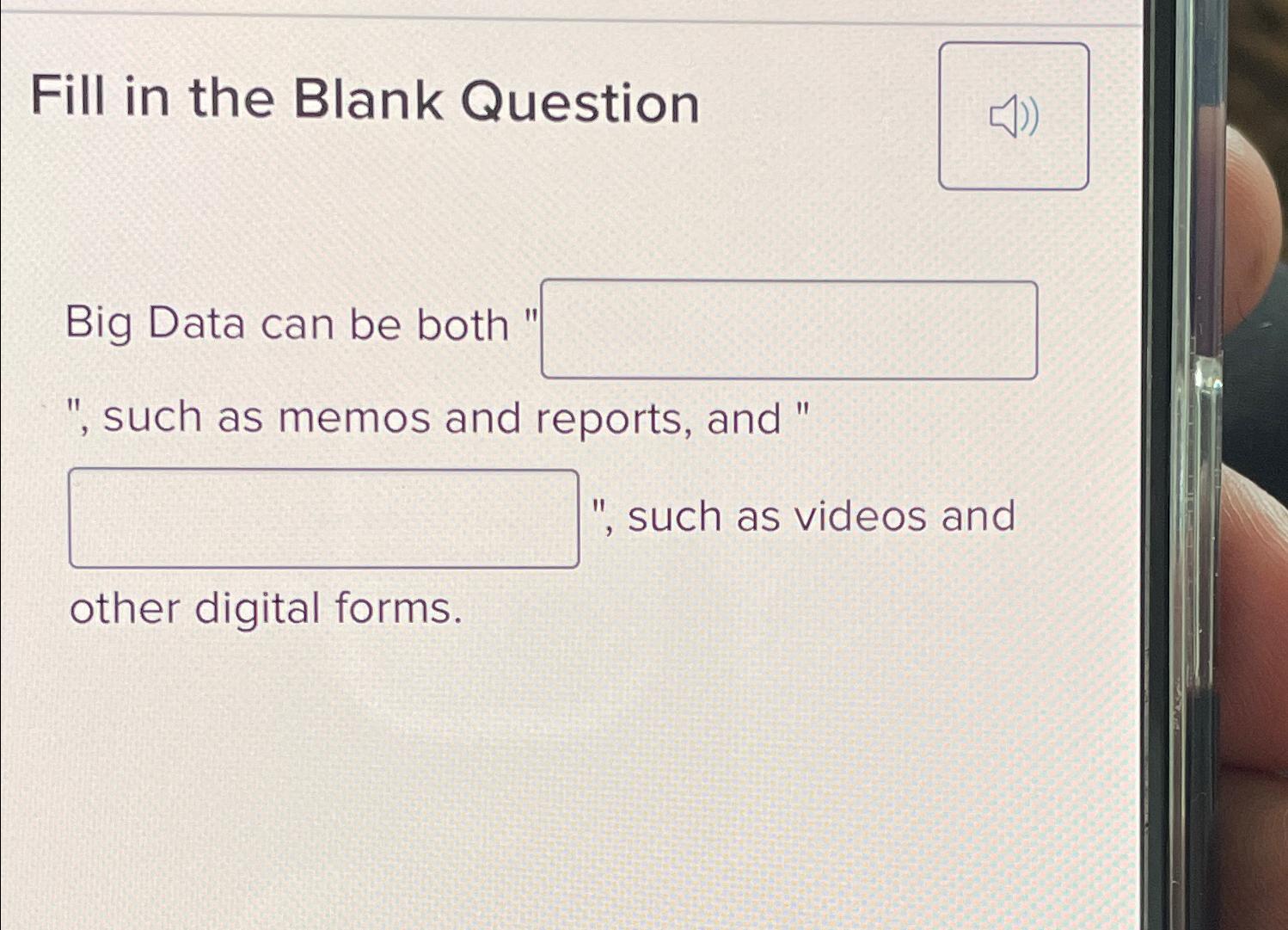  Fill in the Blank Question Big Data can be both ",