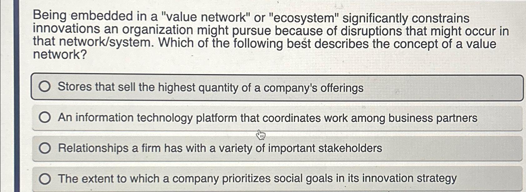  Being embedded in a "value network" or "ecosystem" significantly constrains innovations