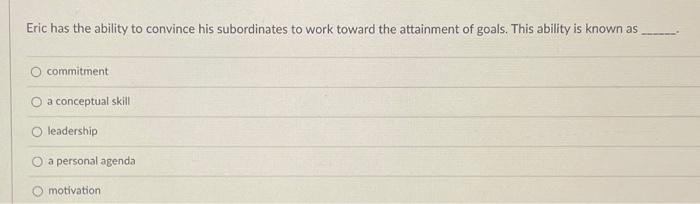  Eric has the ability to convince his subordinates to work toward
