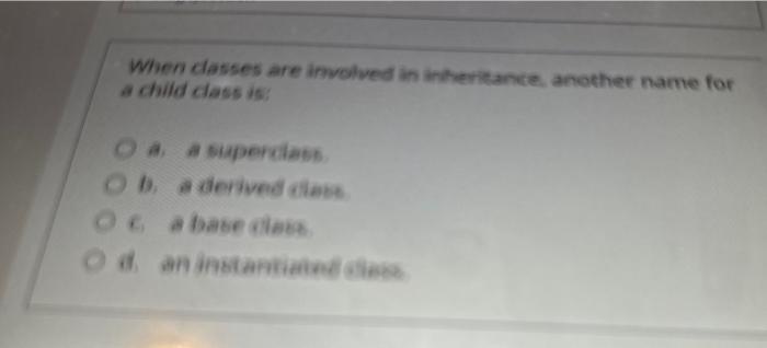  When classes are imvolved in inkerieance, another name for a child