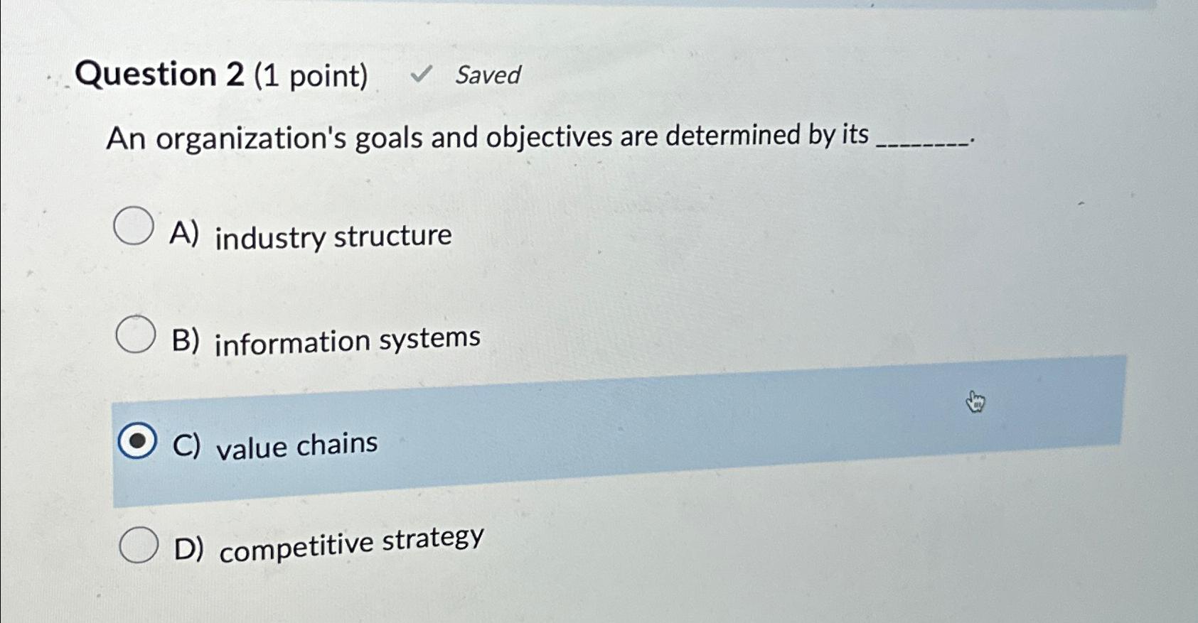  Question 2(1 point) Saved An organization's goals and objectives are determined