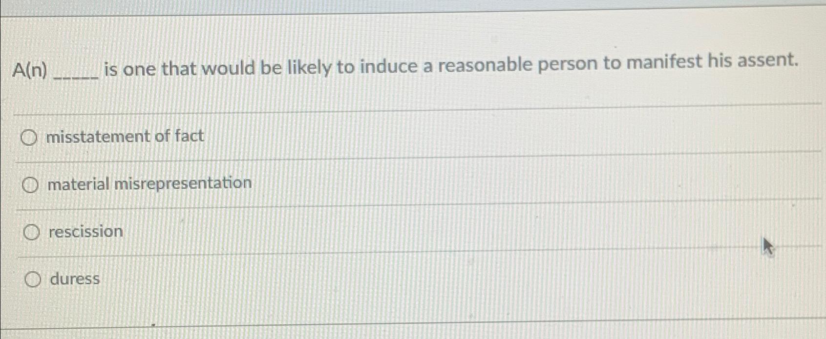  A(n) is one that would be likely to induce a reasonable