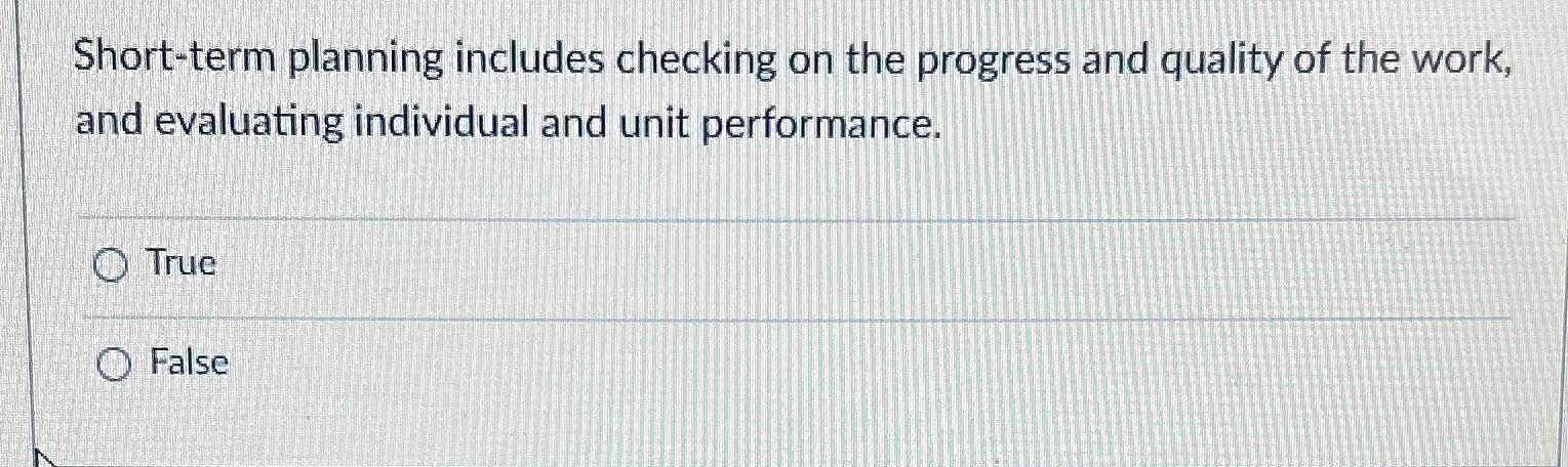  Short-term planning includes checking on the progress and quality of the