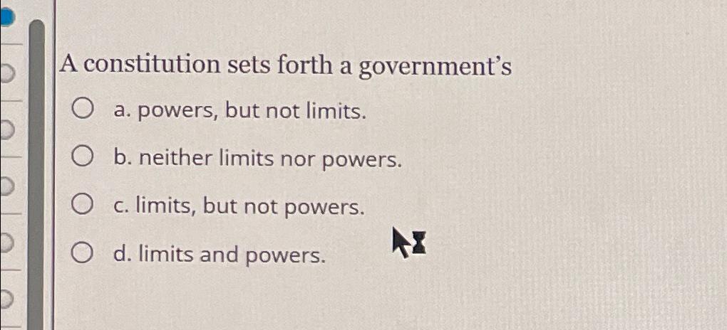  A constitution sets forth a government's a. powers, but not limits.