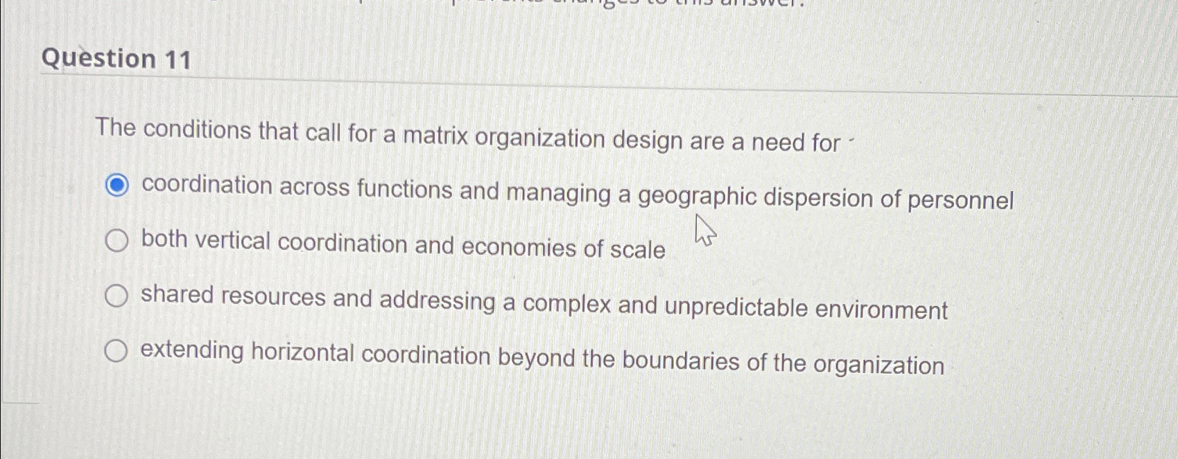  Question 11 The conditions that call for a matrix organization design