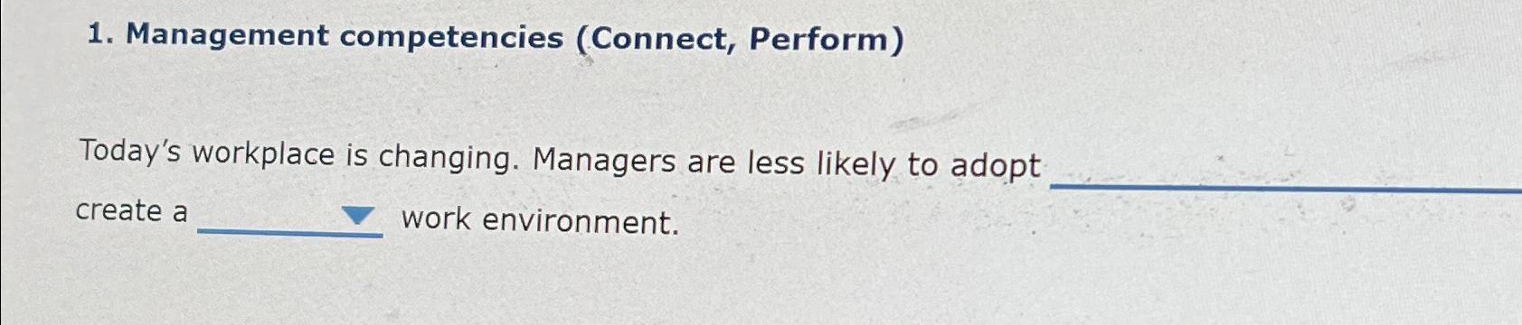  Management competencies (Connect, Perform) Today's workplace is changing. Managers are less